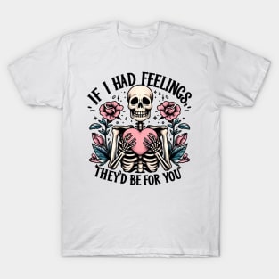 If I had feelings they'd be for you T-Shirt